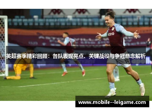 英超赛季精彩回顾：各队表现亮点、关键战役与争冠悬念解析