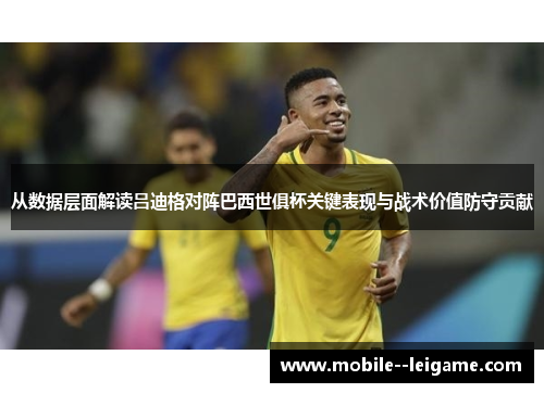 从数据层面解读吕迪格对阵巴西世俱杯关键表现与战术价值防守贡献